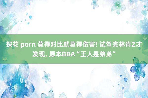 探花 porn 莫得对比就莫得伤害! 试驾完林肯Z才发现， 原本BBA“王人是弟弟”